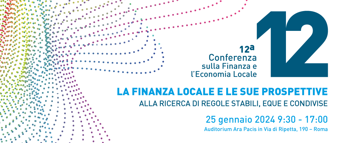 XII Conferenza IFEL - “La Finanza locale e le sue prospettive. Alla ricerca di regole stabili eque e condivise” 