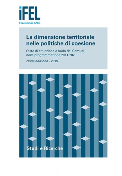 La dimensione territoriale nelle politiche di coesione. Stato di attuazione e ruolo dei Comuni nella programmazione 2014-2020. Nona edizione - 2019