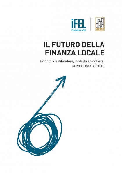 Il futuro della finanza locale. Principi da difendere, nodi da sciogliere, scenari da costruire